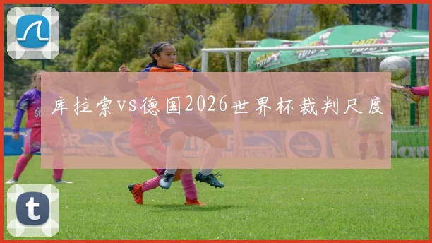 库拉索vs德国2026世界杯裁判尺度