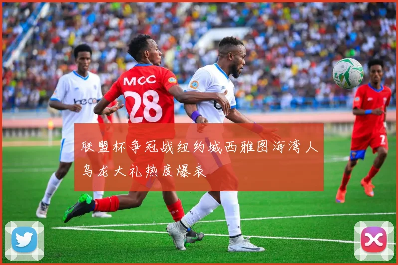 联盟杯争冠战纽约城西雅图海湾人乌龙大礼热度爆表