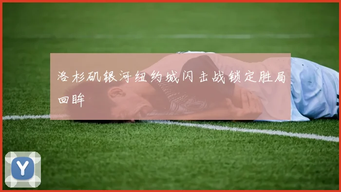 洛杉矶银河纽约城闪击战锁定胜局回眸