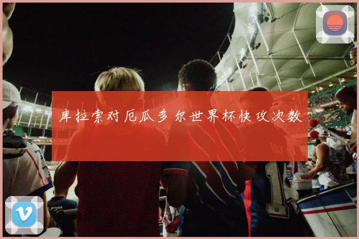 库拉索对厄瓜多尔世界杯快攻次数