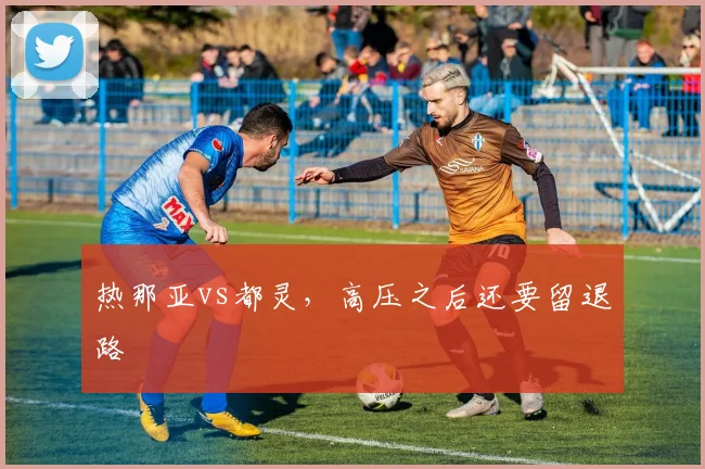 热那亚vs都灵,高压之后还要留退路