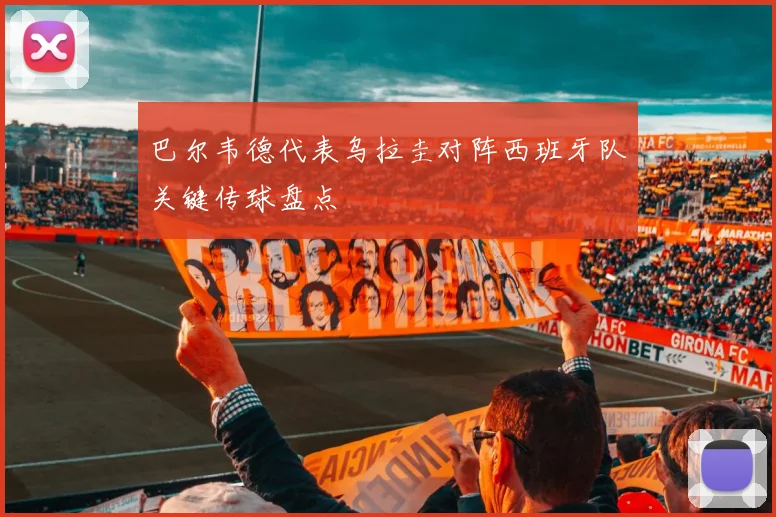 巴尔韦德代表乌拉圭对阵西班牙队关键传球盘点