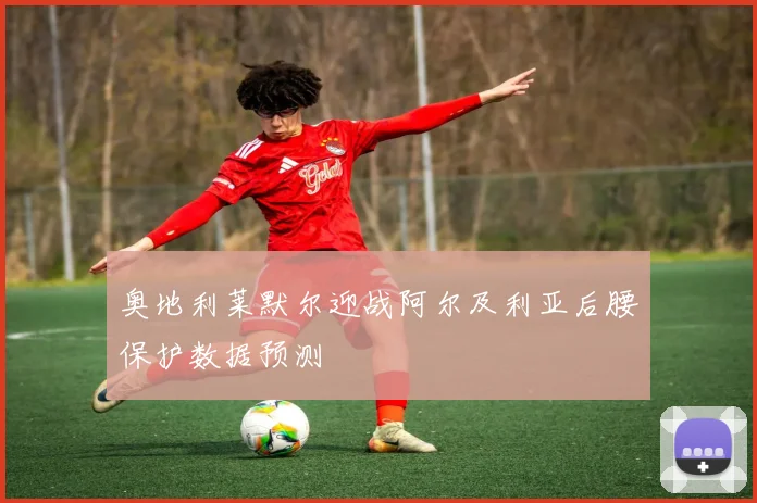 奥地利莱默尔迎战阿尔及利亚后腰保护数据预测