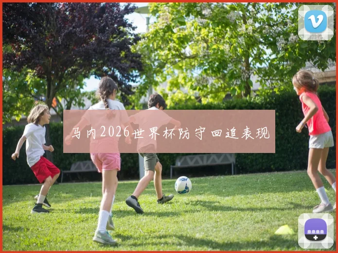 马内2026世界杯防守回追表现