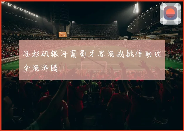 洛杉矶银河葡萄牙客场战挑传助攻全场沸腾