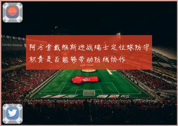 阿方索戴维斯迎战瑞士定位球防守职责是否能够带动防线协作