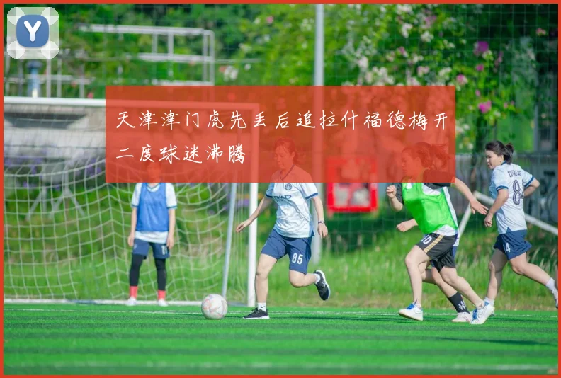 天津津门虎先丢后追拉什福德梅开二度球迷沸腾